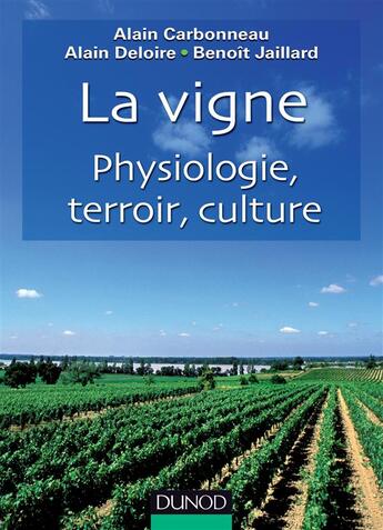 Couverture du livre « La vigne ; physiologie, terroir, culture » de Alain Carbonneau et Alain Deloire et Benoit Jaillard aux éditions Dunod