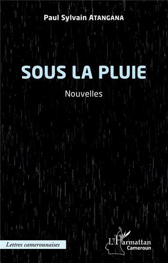 Couverture du livre « Sous la pluie : Nouvelles » de Paul Sylvain Atangana aux éditions L'harmattan