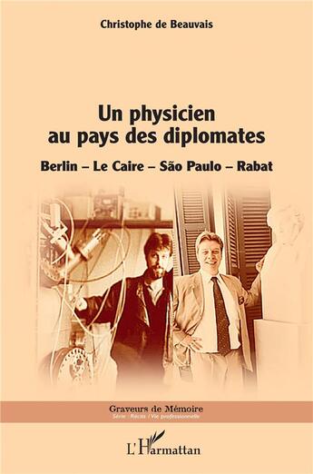 Couverture du livre « Un physicien au pays des diplomates : Berlin, Le Caire, Sao Paulo, Rabat » de Christophe De Beauvais aux éditions L'harmattan