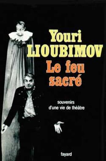 Couverture du livre « Le feu sacre » de Lioubimov Youri aux éditions Fayard