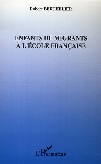 Couverture du livre « Enfants de migrants à l'école française » de Robert Berthelier aux éditions L'harmattan