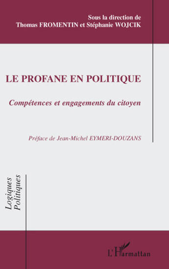 Couverture du livre « Le profane en politique ; compétences et engagements du citoyen » de Thomas Fromentin et Stephanie Wojcik aux éditions L'harmattan