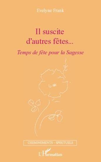 Couverture du livre « Il suscite d'autres fêtes... ; temps de fête pour la sagesse » de Evelyne Frank aux éditions L'harmattan