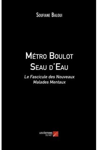 Couverture du livre « Métro boulot seau d'eau ; le fascicule des nouveaux malades mentaux » de Soufiane Baloui aux éditions Editions Du Net