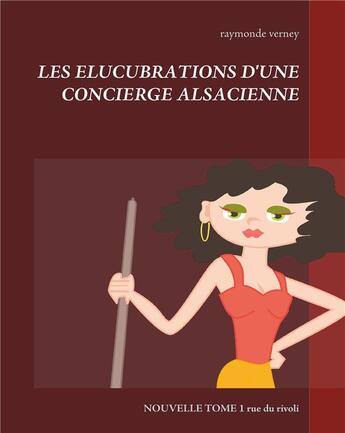 Couverture du livre « Les elucubrations d'une concierge alsacienne - rue du rivoli » de Raymonde Verney aux éditions Books On Demand