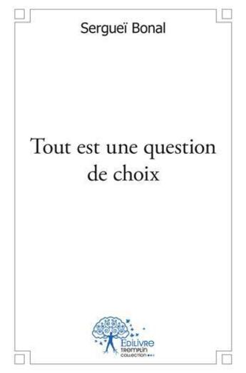 Couverture du livre « Tout est une question de choix » de Serguei Bonal aux éditions Edilivre