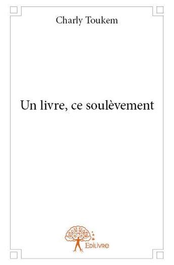 Couverture du livre « Un livre, ce soulèvement » de Charly Toukem aux éditions Edilivre