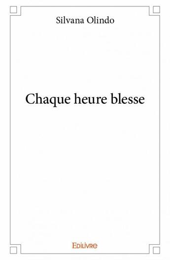 Couverture du livre « Chaque heure blesse » de Silvana Olindo aux éditions Edilivre