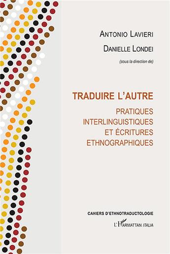 Couverture du livre « Traduire l'autre ; pratiques interlinguistiques et écritures ethnographiques » de Antonio Lavieri et Danielle Londei aux éditions L'harmattan