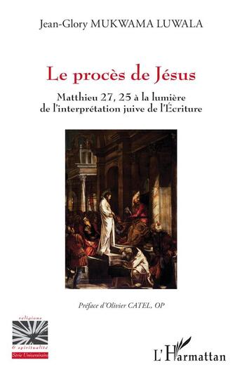 Couverture du livre « Le procès de Jésus : Mathieu 27, 25 à la lumière de l'interprétation juive de l'Ecriture » de Jean-Glory Mukwama Luwala aux éditions L'harmattan