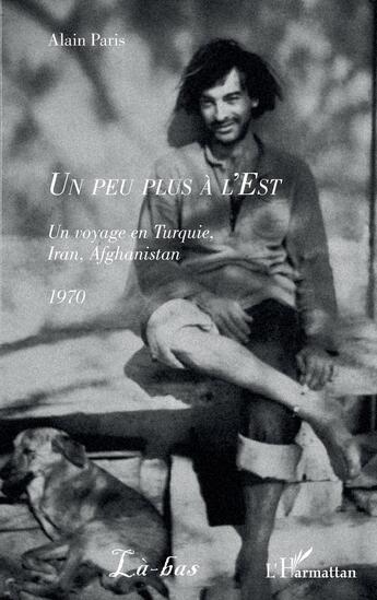 Couverture du livre « Un peu plus à l'Est : Un voyage en Turquie, Iran, Afghanistan 1970 » de Alain Paris aux éditions L'harmattan