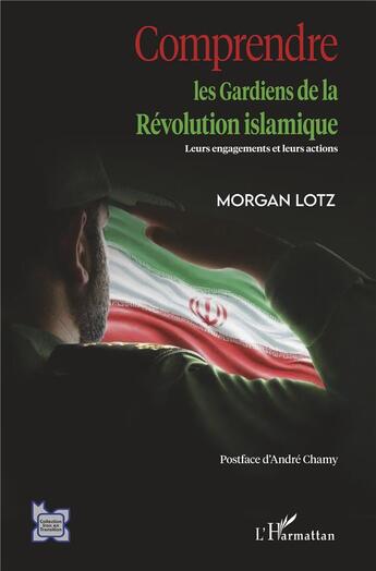 Couverture du livre « Comprendre les gardiens de la Révolution islamique » de Morgan Lotz aux éditions L'harmattan