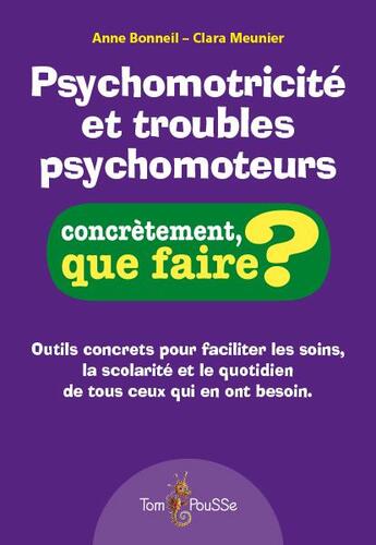 Couverture du livre « Psychomotricite et troubles psychomoteurs ; concrètement, que faire? » de Clara Meunier et Bonneil Anne aux éditions Tom Pousse