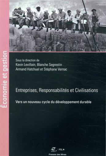 Couverture du livre « Entreprises, responsabilités et civilisations ; vers un nouveau cycle du développement durable » de Blanche Segrestin et Armand Hatchuel et Kevin Levillain et Stephane Vernac aux éditions Presses De L'ecole Des Mines