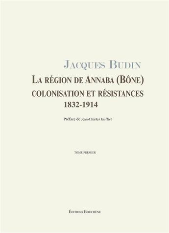 Couverture du livre « La region de annaba (bone), colonisation et resistances, 1832-1914, 2 volumes » de Jacques Budin aux éditions Bouchene