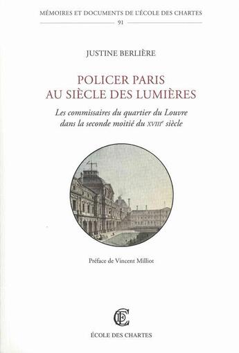 Couverture du livre « Policer Paris au siècle des Lumières ; les commissaires du quartier du Louvre dans la seconde moitié du XVIII siècle » de Justine Berliere aux éditions Ecole Nationale Des Chartes