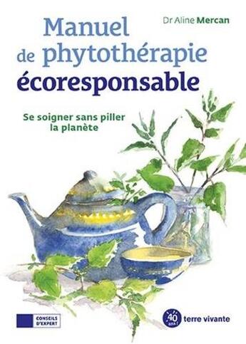 Couverture du livre « Manuel de phytothérapie ecoresponsable : se soigner sans piller la planète » de Aline Mercan aux éditions Terre Vivante