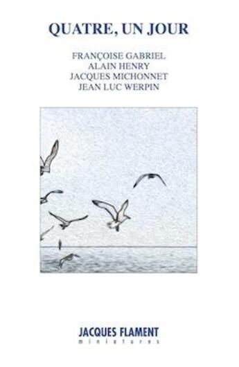 Couverture du livre « Quatre, un jour » de Alain Henry et Francoise Gabriel et Jean Luc Werpin et Jacques Michonnet aux éditions Jacques Flament