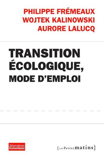 Couverture du livre « La transition écologique, mode d'emploi » de Philippe Fremaux et Aurore Lalucq et Wojtek Kalinowski aux éditions Les Petits Matins