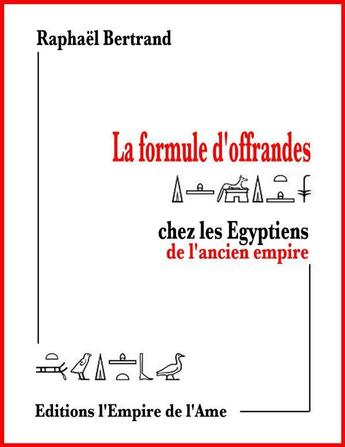 Couverture du livre « La formule d'offrandes chez les Egyptiens de l'ancien empire » de Raphael Bertrand aux éditions L'empire De L'ame