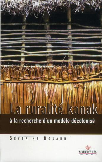 Couverture du livre « La ruralité kanak ; à la recherche d'un modèle décolonisé » de Severine Bouard aux éditions Au Vent Des Iles