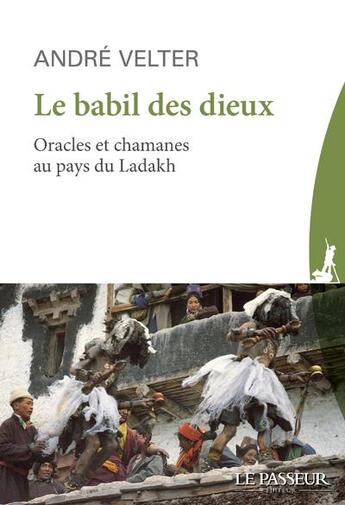 Couverture du livre « Le babil des dieux : Oracles et chamanes au pays du Ladakh » de André Velter aux éditions Le Passeur