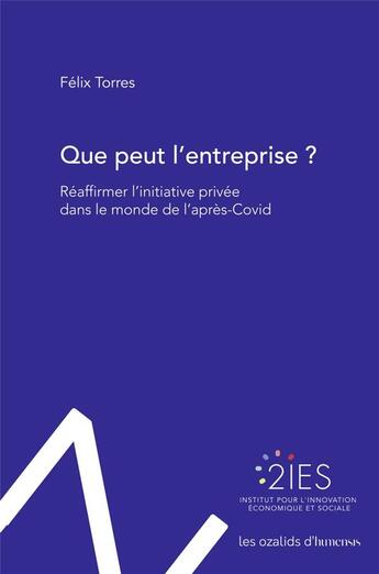 Couverture du livre « Que peut l'entreprise ? réaffirmer l'initiative privée dans le monde de l'après-Covid » de Felix Torres aux éditions Ozalids