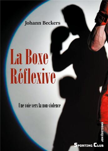 Couverture du livre « La boxe réflexive : une voie vers la non-violence » de Joahann Beckers aux éditions Jdh