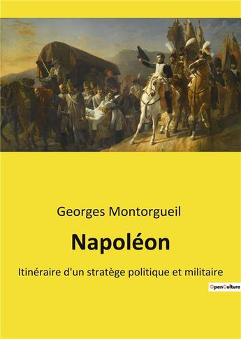 Couverture du livre « Napoleon - itineraire d'un stratege politique et militaire » de Georges Montorgueil aux éditions Culturea