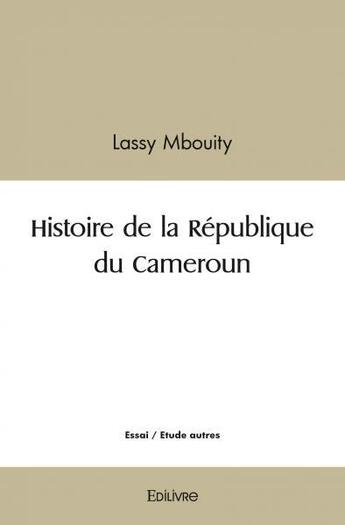 Couverture du livre « Histoire de la republique du cameroun » de Lassy Mbouity L M. aux éditions Edilivre