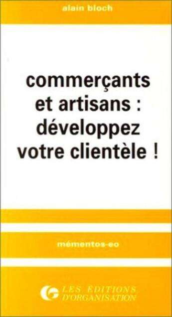 Couverture du livre « Commerçants et artisans : développez votre clientèle ! » de Bloch/Alain aux éditions Organisation