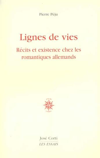 Couverture du livre « Lignes de vies - recits et existence chez les romantiques allemands » de Pierre Peju aux éditions Corti