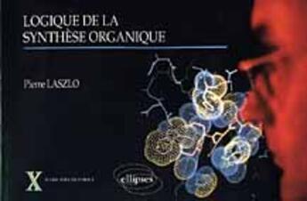 Couverture du livre « Logique de la synthese organique » de Pierre Laszlo aux éditions Ellipses