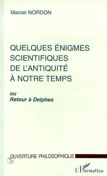 Couverture du livre « Quelques énigmes scientifiques de l'antiquité à notre temps ou retour à Delphes » de Marcel Nordon aux éditions L'harmattan