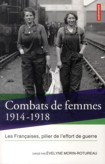 Couverture du livre « Combats de femmes 1914-1918 ; les Françaises, pilier de l'effort de guerre » de Evelyne Morin-Rotureau aux éditions Autrement