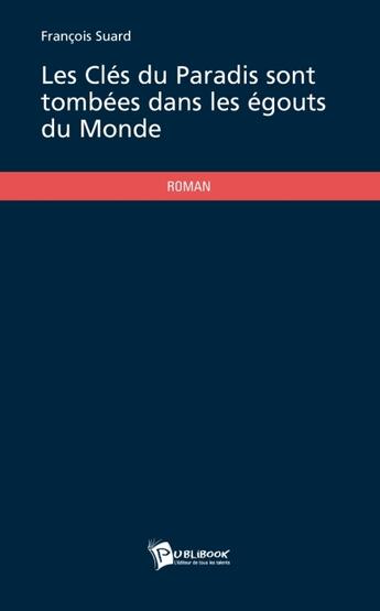 Couverture du livre « Les clés du paradis sont tombées dans les égouts du monde » de Francois Suard aux éditions Publibook