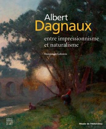 Couverture du livre « Albert Dagnaux ; entre impressionnisme et naturalisme » de Dominique Lobstein aux éditions Somogy