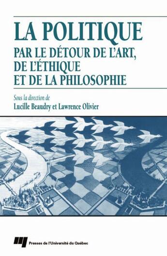 Couverture du livre « La politique par le détour de l'art, de l'éthique et de la philosophie » de Lawrence Olivier et Lucille Beaudry aux éditions Pu De Quebec