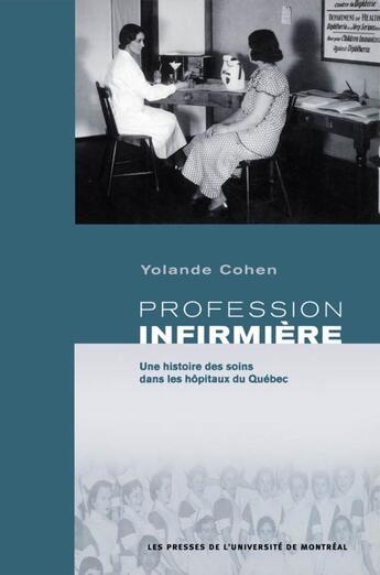 Couverture du livre « Profession infrmière ; une histoire des soins dans les hôpitaux du Québec » de Cohen Yolande aux éditions Pu De Montreal