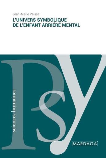 Couverture du livre « L'univers symbolique de l'enfant arriéré mental » de Jean-Marie Paisse aux éditions Mardaga Pierre