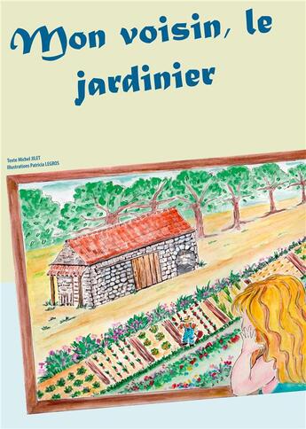 Couverture du livre « Mon voisin, le jardinier » de Michel Jilet et Patricia Legros aux éditions Books On Demand