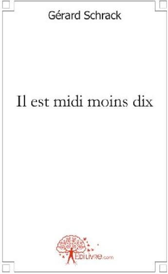 Couverture du livre « Il est midi moins dix » de Gerard Schrack aux éditions Edilivre