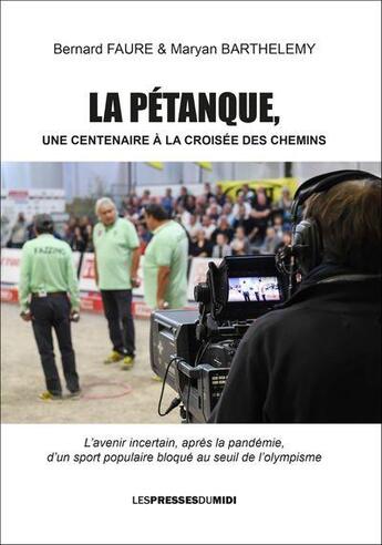 Couverture du livre « La pétanque, un centenaire à la croisée des chemins : l'avenir incertain après la pandémie, d'un sport populaire bloqué au seuil de l'olympisme » de Bernard Faure et Maryan Barthelemy aux éditions Presses Du Midi