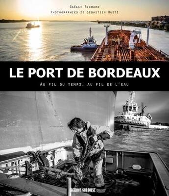 Couverture du livre « Le port de Bordeaux, au fil du temps, au fil de l'eau » de Gilles Richard et Sebastien Huste aux éditions Sud Ouest Editions