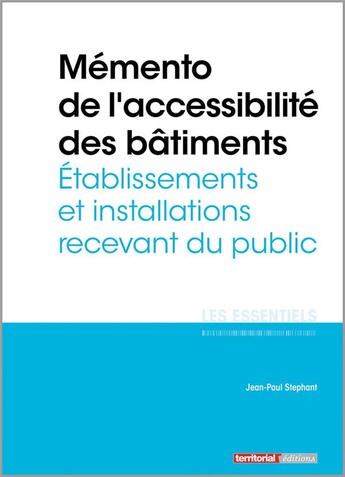 Couverture du livre « L'ESSENTIEL SUR T.316 ; mémento de l'accessibilité des bâtiments ; établissements et installations recevant du public » de Jean-Paul Stephant aux éditions Territorial