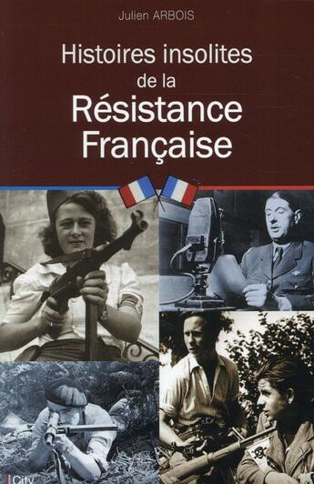 Couverture du livre « Histoires insolites de la Résistance » de Julien Arbois aux éditions City