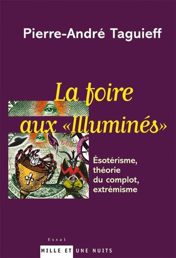 Couverture du livre « La foire aux illuminés ; exotérisme, théorie du complot, extrémisme » de Pierre-Andre Taguieff aux éditions Mille Et Une Nuits