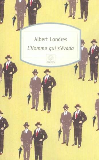 Couverture du livre « L'homme qui s'évada » de Albert Londres aux éditions Motifs