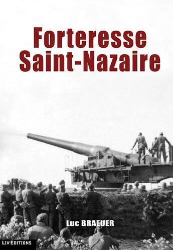 Couverture du livre « Forteresse Saint-Nazaire » de Luc Braeuer aux éditions Liv'editions