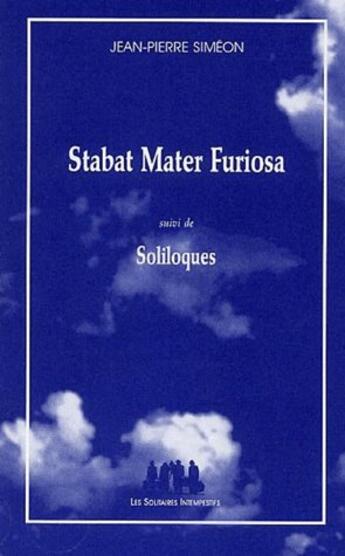 Couverture du livre « Stabat mater furiosa ; soliloques » de Jean-Pierre Siméon aux éditions Solitaires Intempestifs